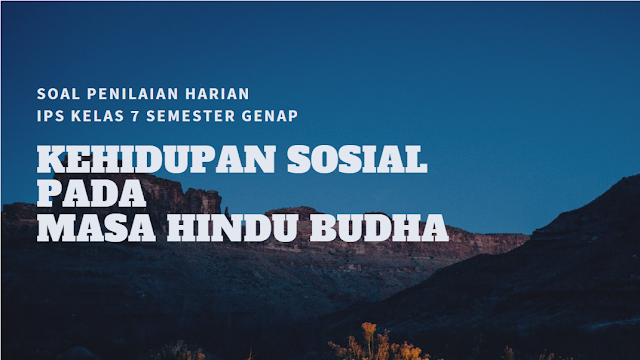Soal Penilaian Harian Ips Kelas 7 Semester Genap Materi Kehidupan Sosial Pada Masa Hindu Budha Didno76 Com