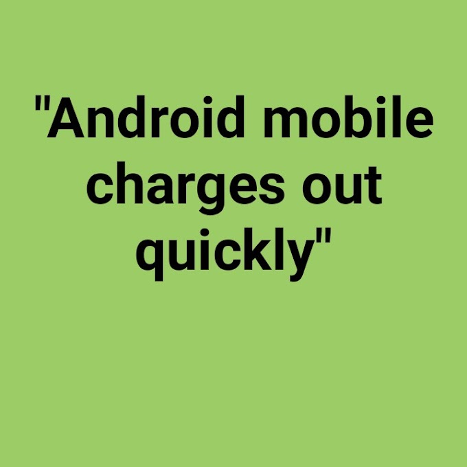 এন্ড্রয়েড মোবাইলে  দ্রুত চার্জ শেষ হয়  , Android mobile charges out quickly