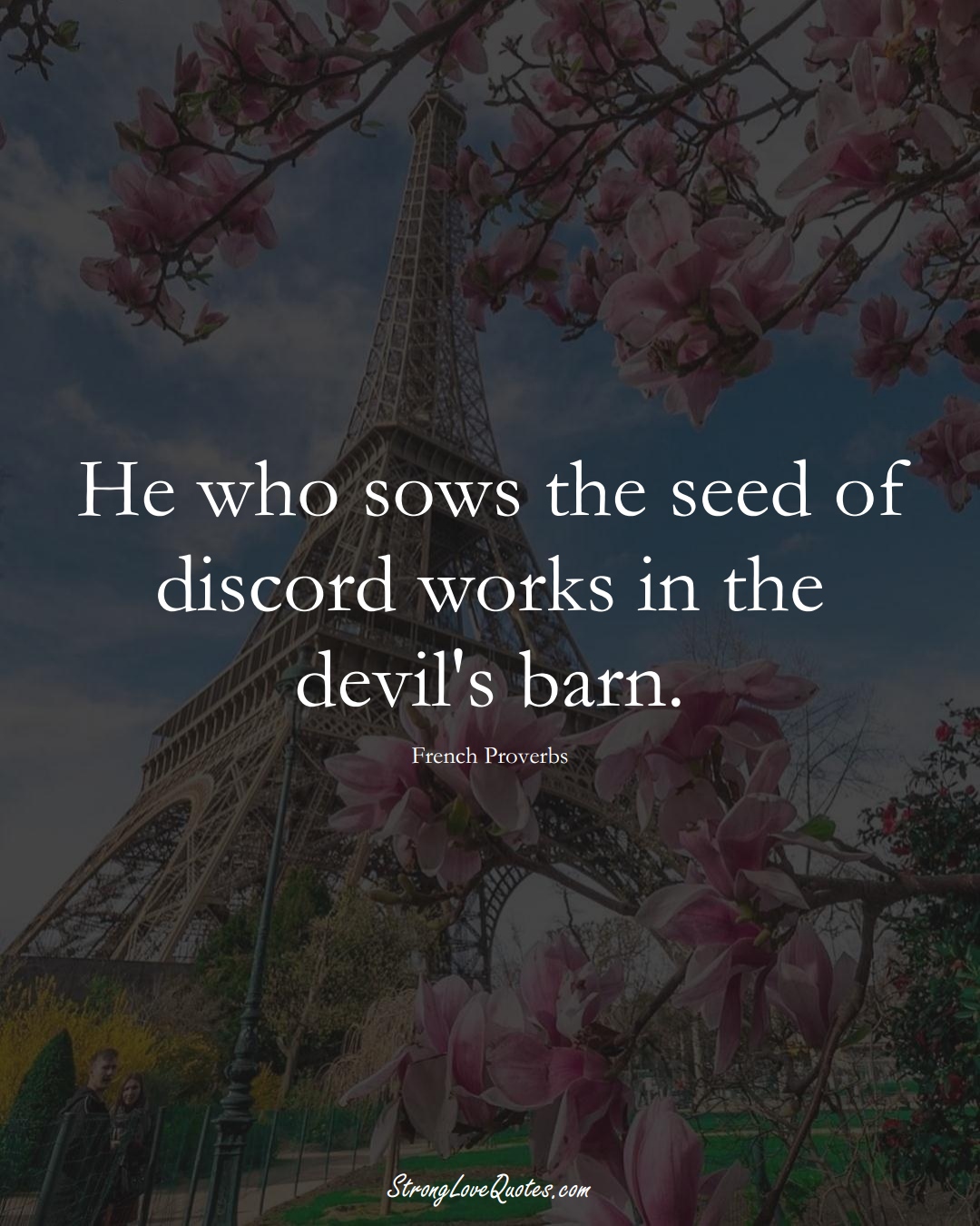 He who sows the seed of discord works in the devil's barn. (French Sayings);  #EuropeanSayings