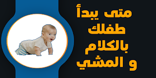 متى يبدأ طفلك بالكلام والمشي| تعرف علي خطوات المشي و الكلام عند طفلك