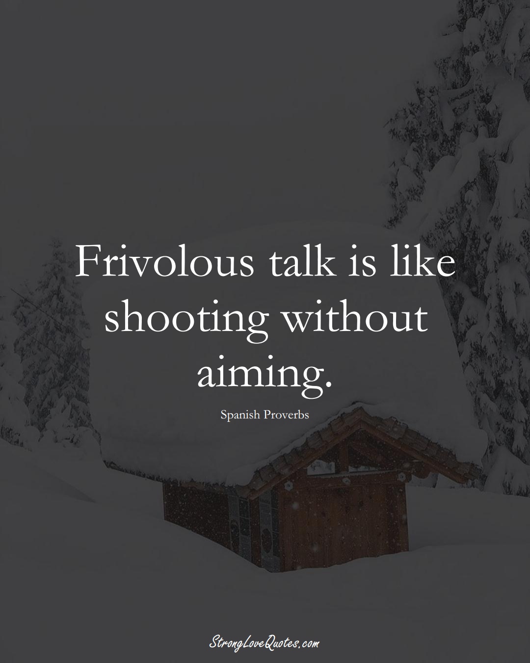 Frivolous talk is like shooting without aiming. (Spanish Sayings);  #EuropeanSayings