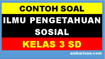 Contoh Soal Ips Kelas 3 Sd K13 Beserta Kunci Jawaban Ambarisna