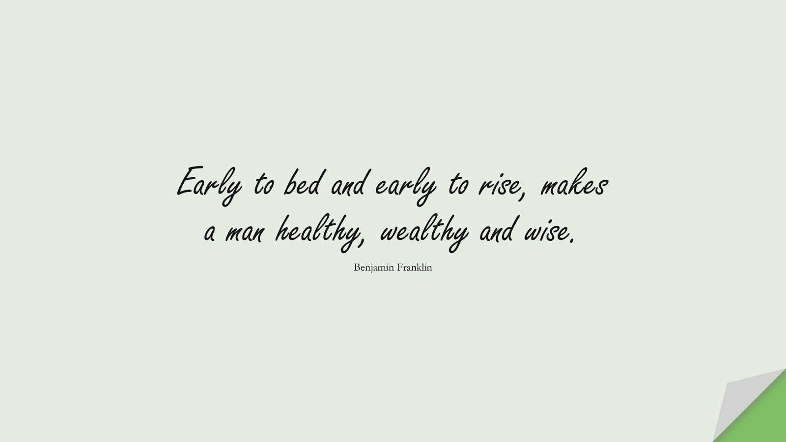 Early to bed and early to rise, makes a man healthy, wealthy and wise. (Benjamin Franklin);  #HealthQuotes