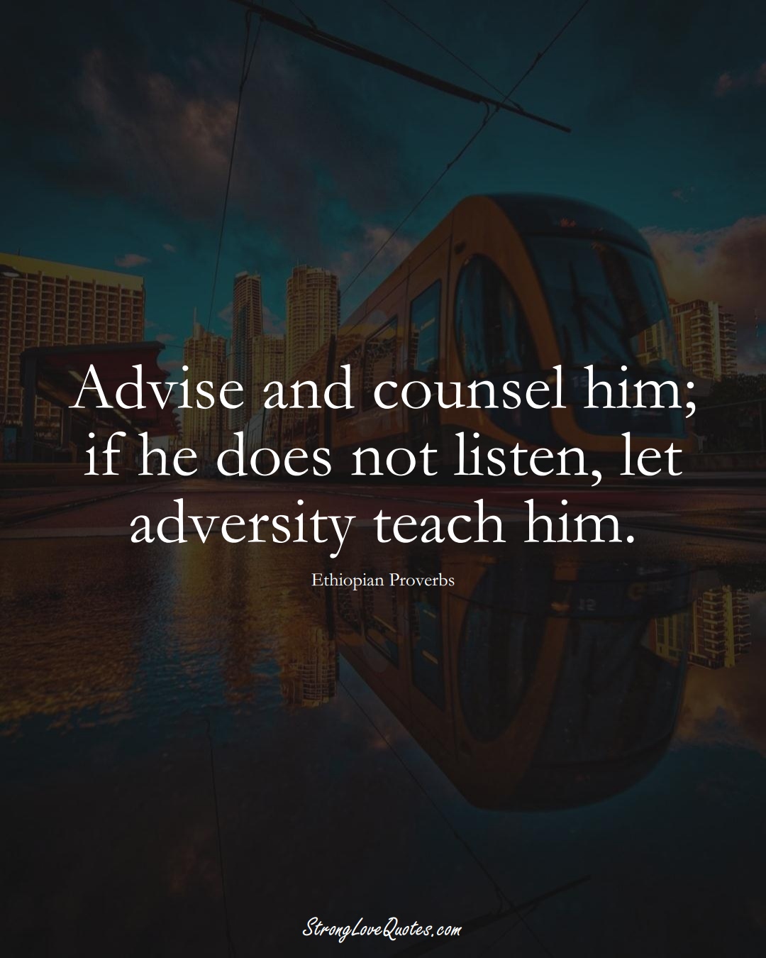 Advise and counsel him; if he does not listen, let adversity teach him. (Ethiopian Sayings);  #AfricanSayings