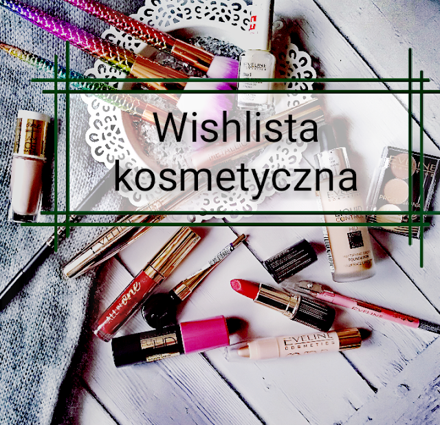 Wishlista kosmetyczna, czyli moje plany zakupowe