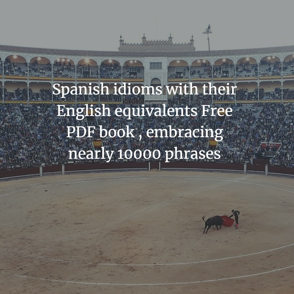Spanish idioms with their English equivalents Free PDF book , embracing