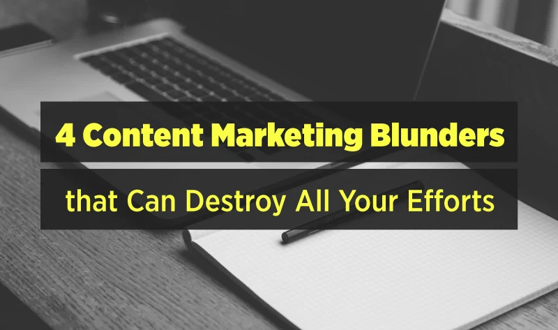 4 Content Marketing Mistakes That Are Killing Your Business