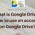 What is Google Drive? How to use an account on Google Drive?