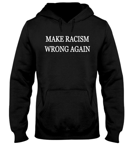 Make racism wrong again T Shirts Hoodie Sweatshirt