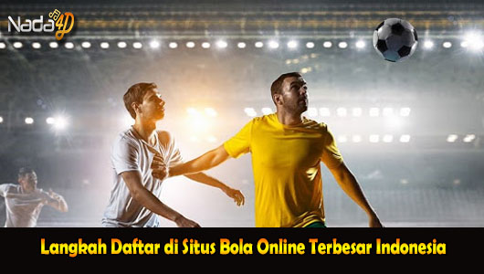 Langkah Daftar di Situs Bola Online Terbesar Indonesia