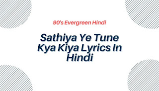 Sathiya-Ye-Tun- Kya-Kiya-Lyrics-In-Hindi