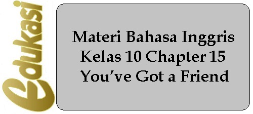 Materi Bahasa Inggris Kelas 10 Chapter 15 - You’ve Got a Friend Materi Bahasa Inggris Kelas 10 Chapter 15 - You’ve Got a Friend