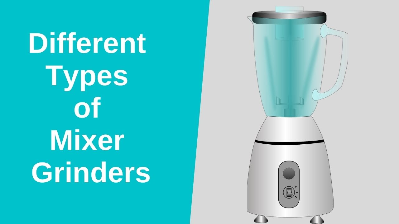 Different Types of Mixer Grinder And Their Usage