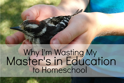 Why I'm Wasting My Master's in Education to Homeschool