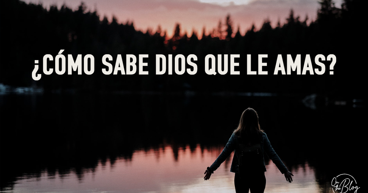 ¿CÓMO SABE DIOS QUE LE AMAS?