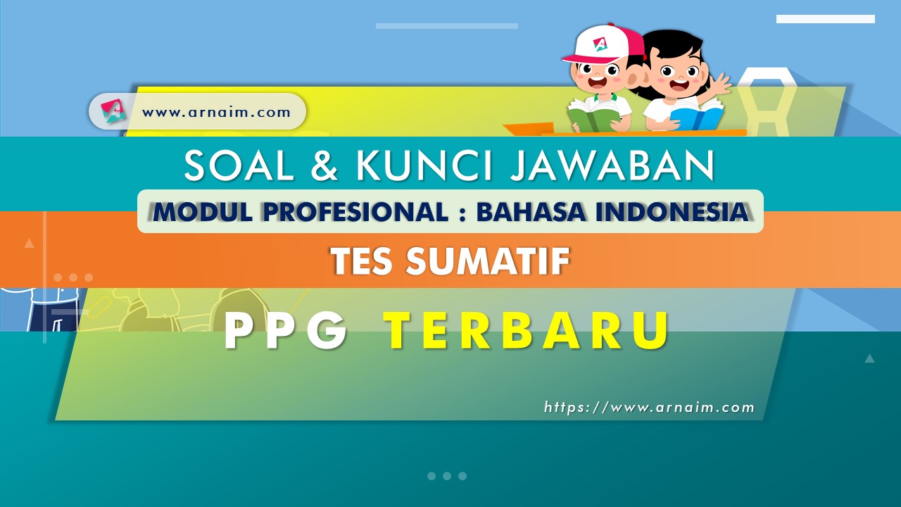 ARNAIM.COM - SOAL DAN KUNCI JAWABAN TES SUMATIF MODUL BAHASA INDONESIA ARNAIM.COM - SOAL DAN KUNCI JAWABAN TES SUMATIF MODUL BAHASA INDONESIA