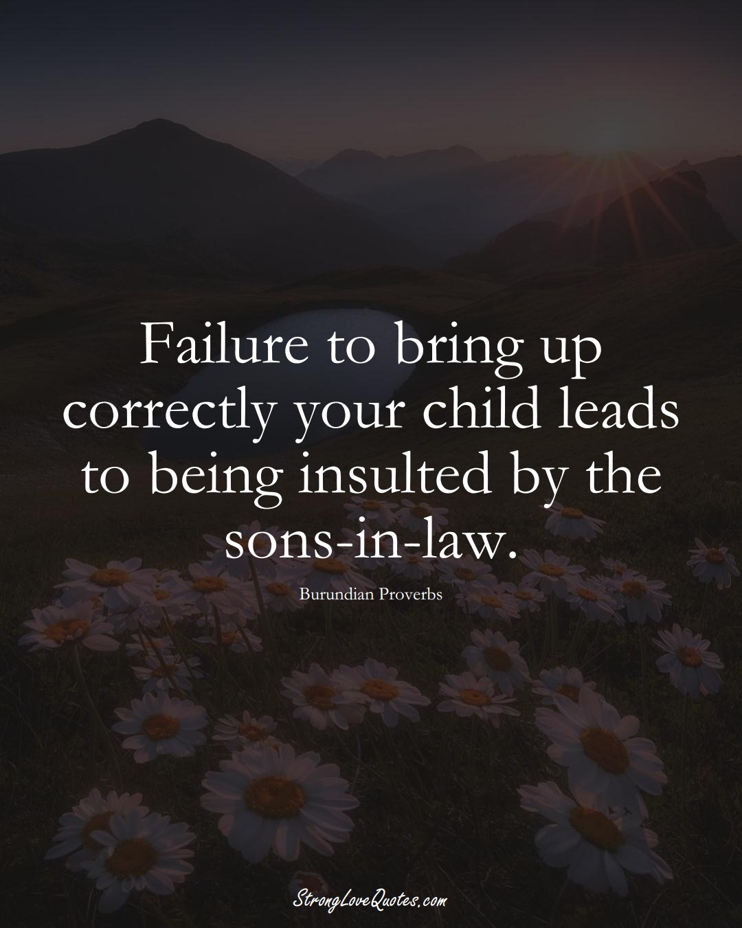 Failure to bring up correctly your child leads to being insulted by the sons-in-law. (Burundian Sayings);  #AfricanSayings