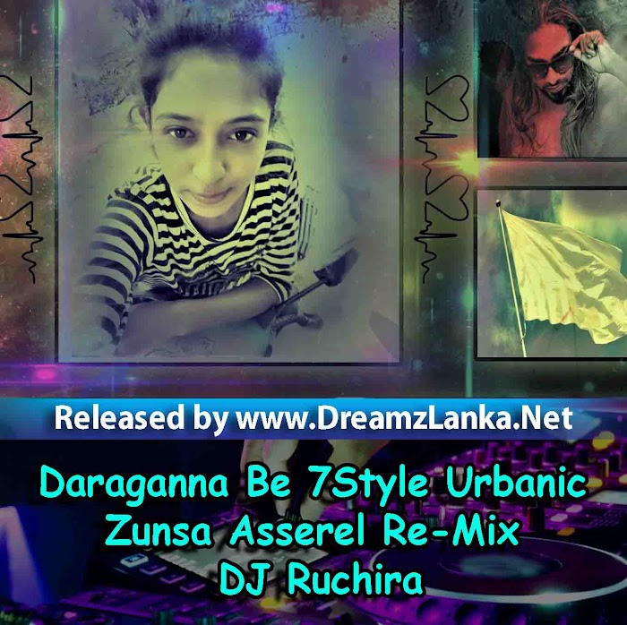 Daraganna Be Hitha 7Style Urbanic Zunsa Asserel Re-Mix - DJ Ruchira
