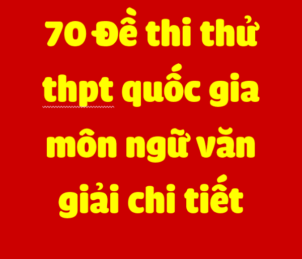Tuyển chon 70 đề thi thử THPT quốc gia 2017 môn Ngữ văn của các trường chuyên, nổi tiếng (có lời giải chi tiết) Tuyển chon 70 đề thi thử THPT quốc gia 2017 môn Ngữ văn của các trường chuyên, nổi tiếng (có lời giải chi tiết)
