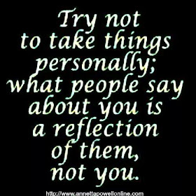 Try not to take things personally; what people say about you is a reflection of them, not you.