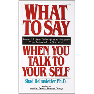 What to Say When you Talk To Yourself, by Shad Helmstetter