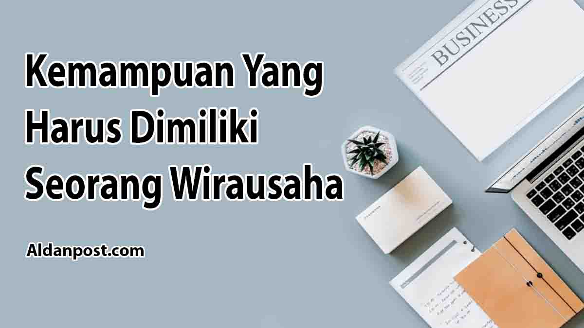 10 Kemampuan Yang Harus Dimiliki Seorang Wirausaha Aldanpost Com 10 Kemampuan Yang Harus Dimiliki Seorang Wirausaha Aldanpost Com