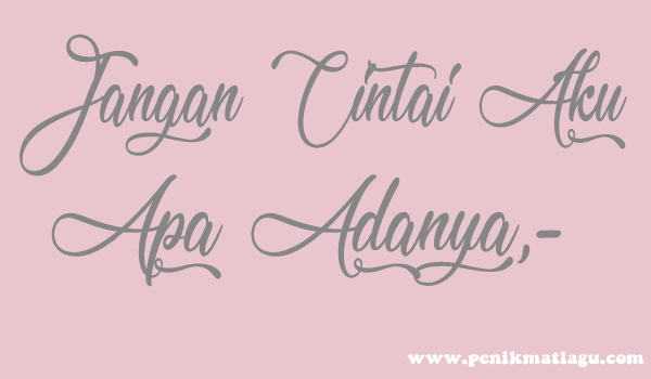 Makna dan Lirik Lagu Jangan Cintai Aku Apa Adanya - Tulus - Penikmat Lagu