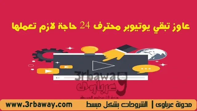 عاوز تبقي يوتيوبر محترف 24 حاجة لازم تعملها عاوز تبقي يوتيوبر محترف 24 حاجة لازم تعملها