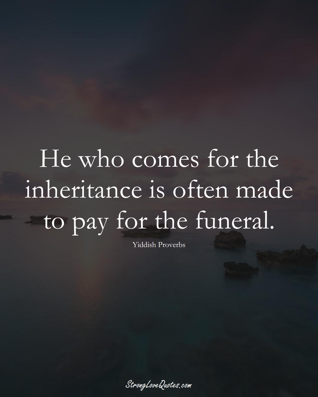 He who comes for the inheritance is often made to pay for the funeral. (Yiddish Sayings);  #aVarietyofCulturesSayings