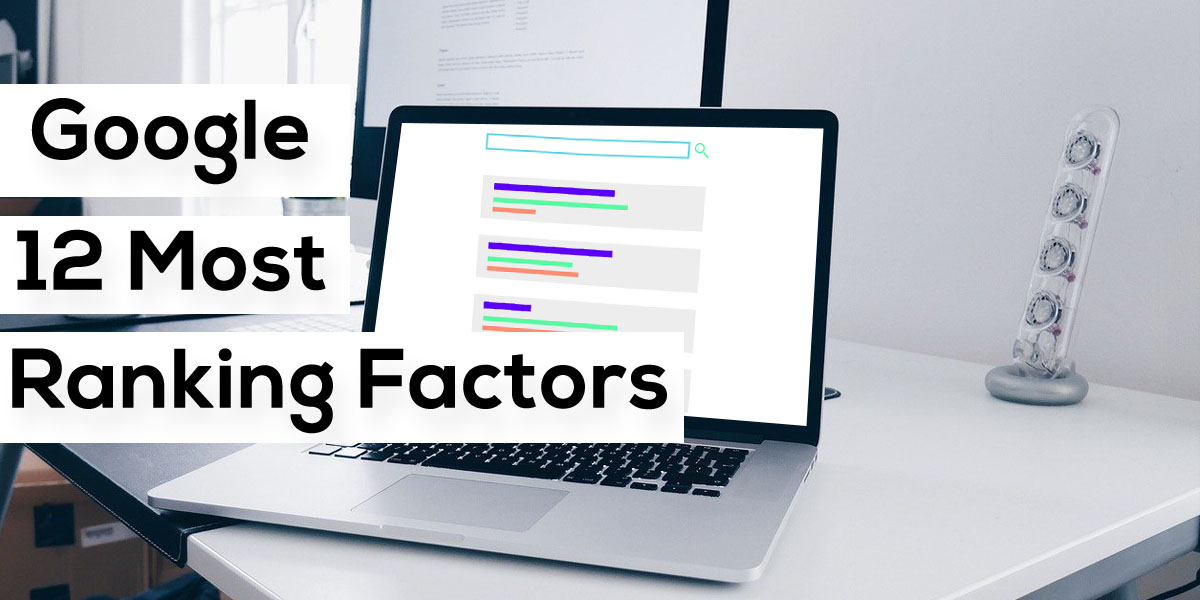 12 Most Important Google Ranking Factors