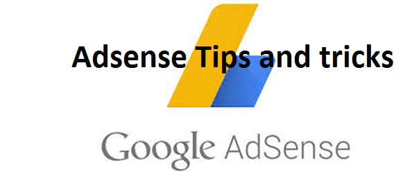 Google adsense tips,Google Adsense strategies and tips,Google Adsense approval tips,tips for Google Adsense,Google Adsense tips tricks and secrets,Google Adsense tips and tricks,Google Adsense tips for bloggers