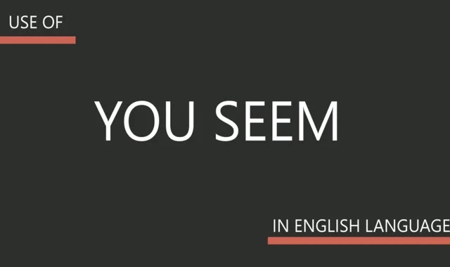 The use of "you seem" to build sentences