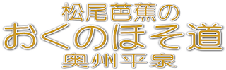 松尾芭蕉のおくのほそ道〜奥州平泉〜