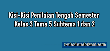 Kisi Kisi Pts Kelas 3 Tema 5 Subtema 1 Dan 2 Websiteedukasi Com