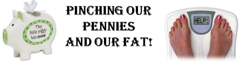 Pinching our Pennies and our Fat!