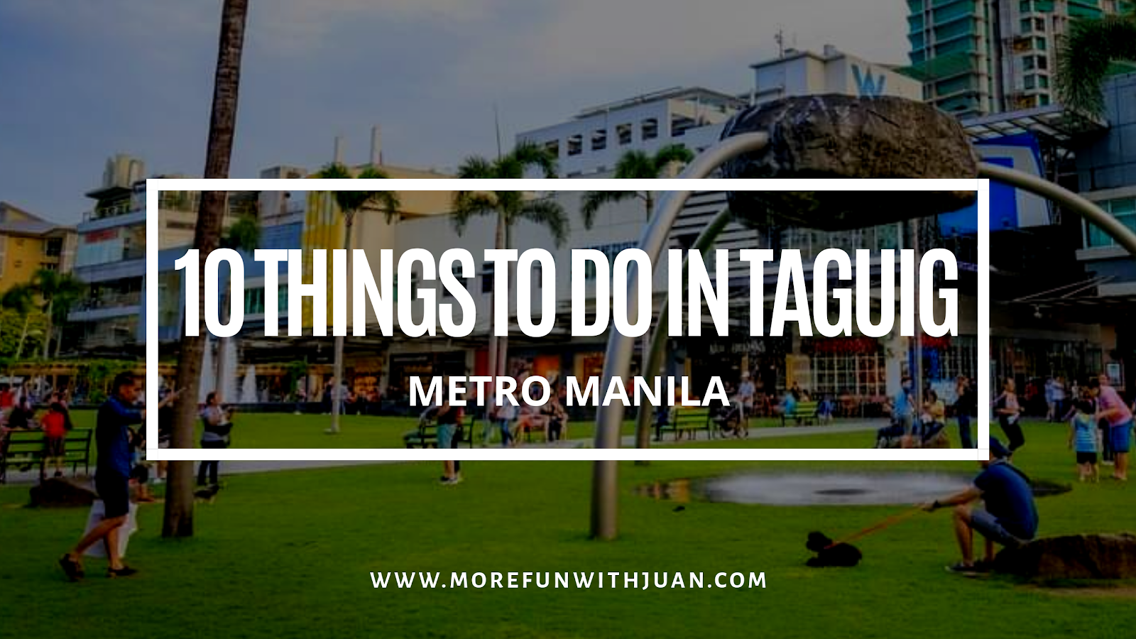 CITY GUIDE 10 Best Things To Do in Taguig (Tourist Spots + BGC Activities) It's More Fun With