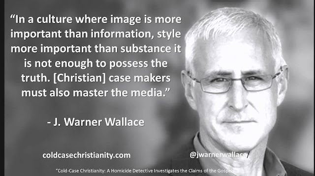 Quote from J. Warner Wallace from the book "Cold Case Christianity": "In a culture where image is more important than information, style more important than substance it is not enough to possess the truth. [Christian] case makers must also master the media."