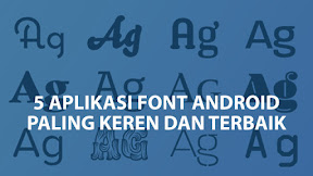 5 Aplikasi Font Android Terbaik dan Gratis Tanpa Perlu Root