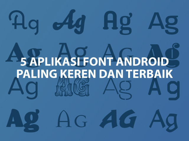 5 Aplikasi Font Android Terbaik dan Gratis Tanpa Perlu Root 5 Aplikasi Font Android Terbaik dan Gratis Tanpa Perlu Root