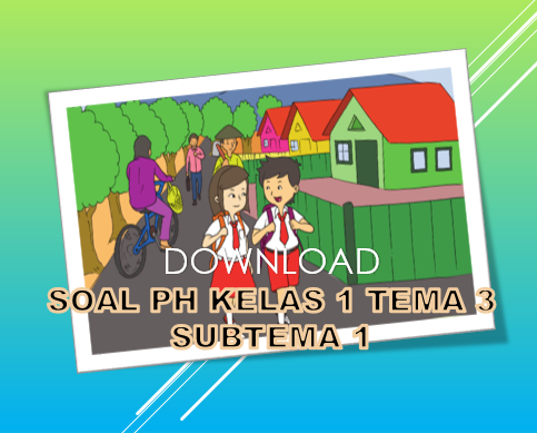 Kisi-kisi dan soal tema 3 kelas 1 Kisi-kisi dan soal tema 3 kelas 1