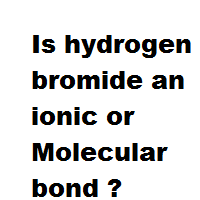 Is hydrogen bromide an ionic or Molecular bond ? Is hydrogen bromide an ionic or Molecular bond ?