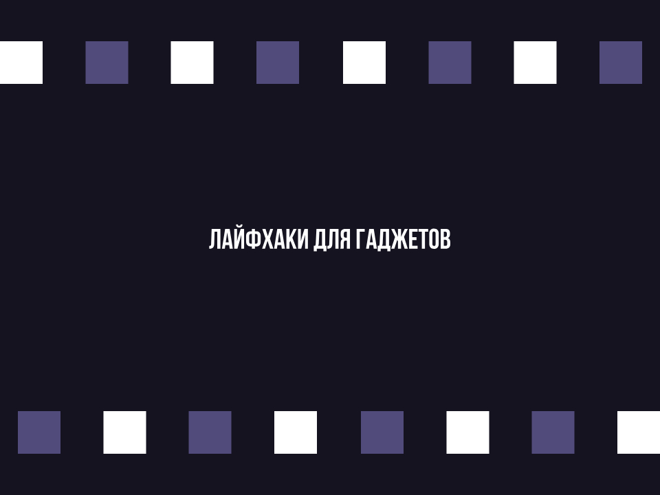 Лайфхаки для гаджетов