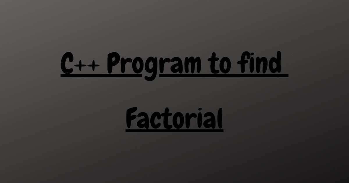 C++ Program to find factorial - Basic C++ Programs.