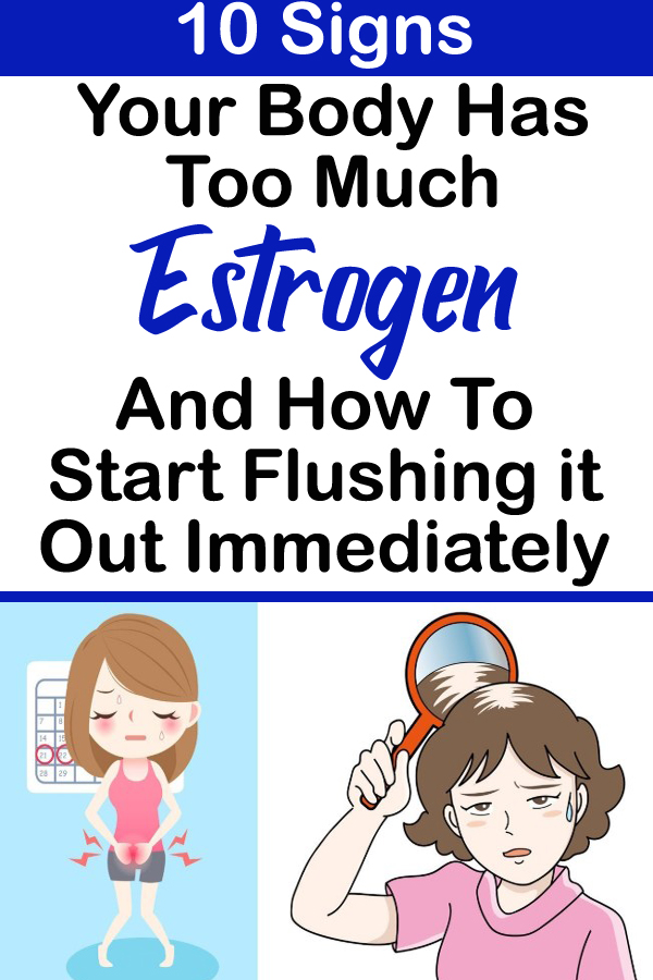 10 Signs Your Body Has Too Much Estrogen And How To Start Flushing it