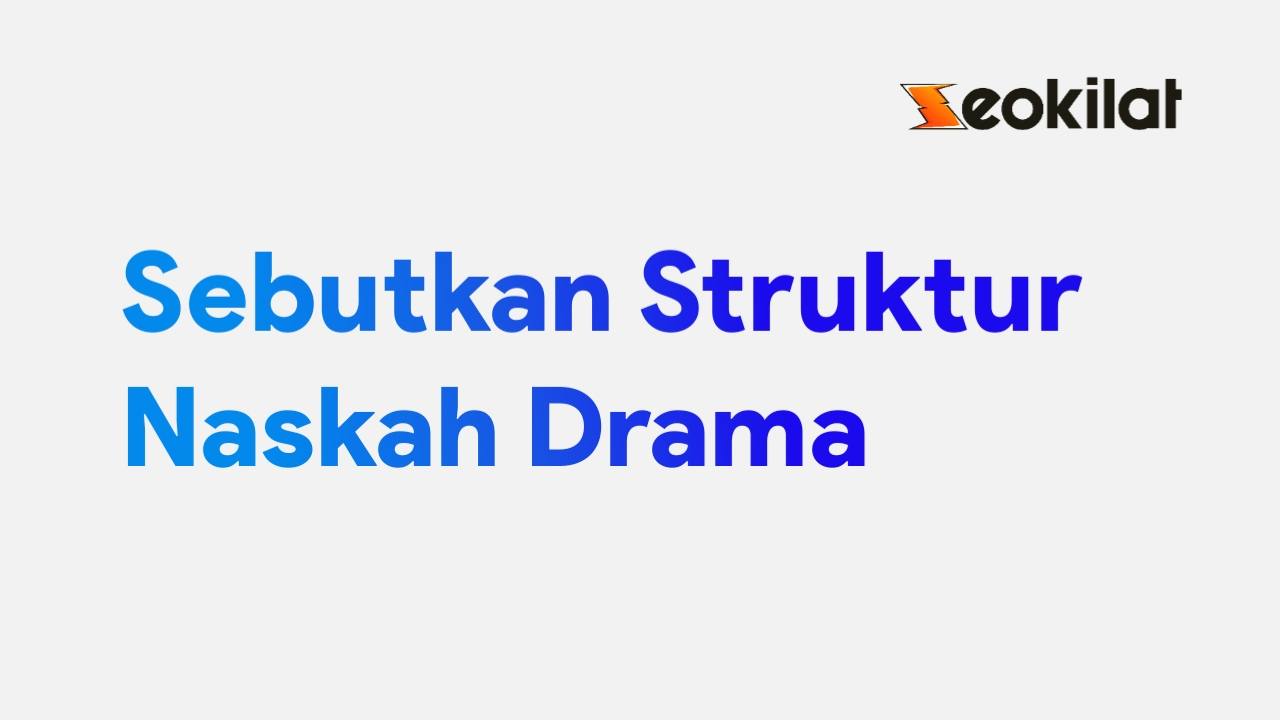 Sebutkan Struktur Naskah Drama