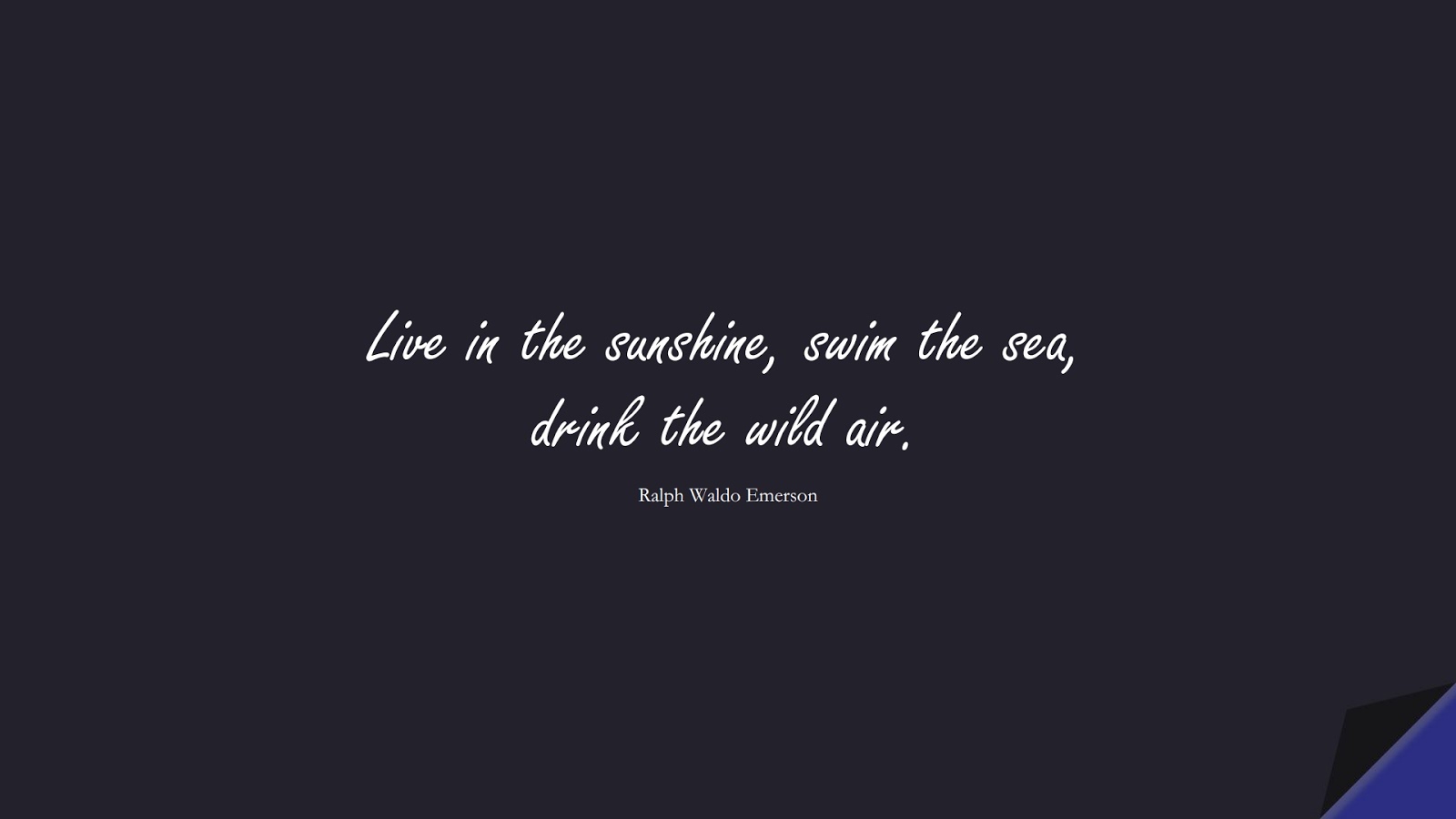 Live in the sunshine, swim the sea, drink the wild air. (Ralph Waldo Emerson);  #InspirationalQuotes