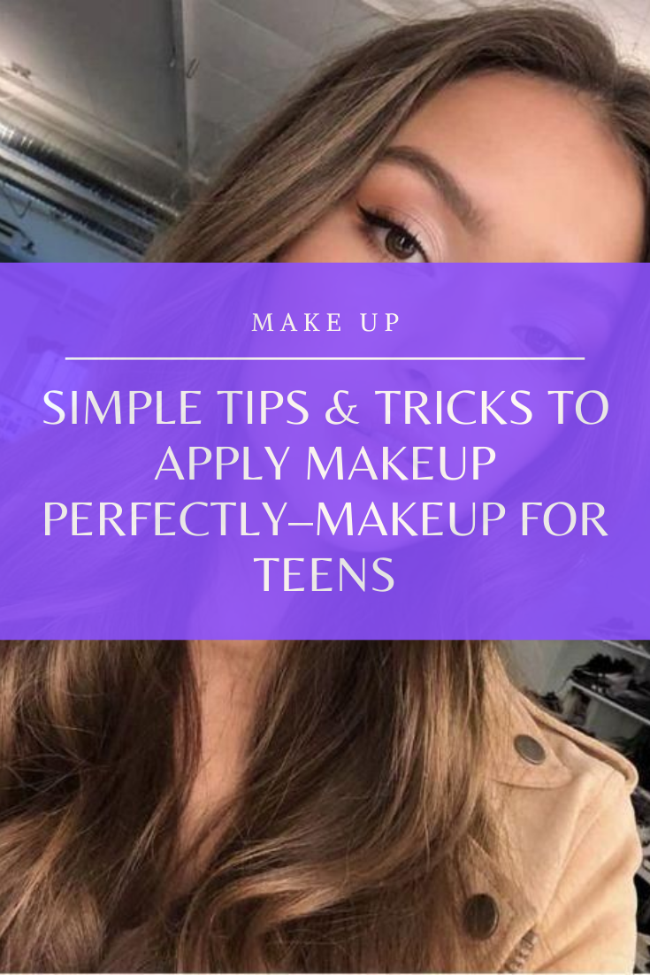 Simple Tips & Tricks to Apply Makeup Perfectly–Makeup For Teens ...