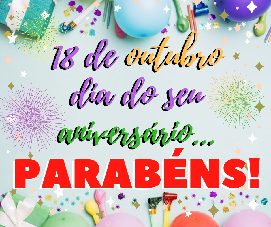 18 de Outubro dia do seu aniversario! Parabéns!