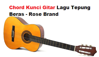 Chord Kunci Gitar Lagu Tepung Beras - Rose Brand - CalonPintar.Com