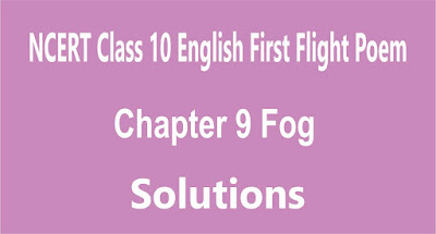 NCERT Class 10 English First Flight Poem Chapter 9 Fog NCERT Class 10 English First Flight Poem Chapter 9 Fog